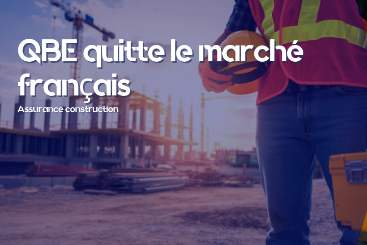 QBE quitte le marché français - Assurance construction